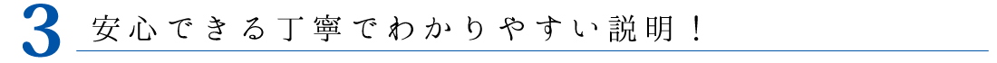 安心できる丁寧でわかりやすい説明！